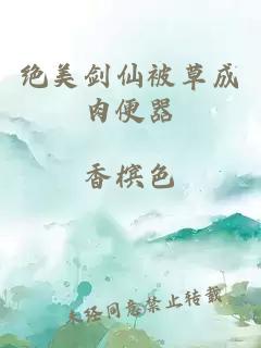 绝美剑仙被草成肉便器