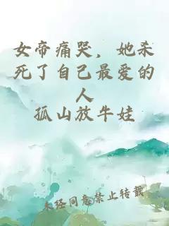 女帝痛哭，她杀死了自己最爱的人