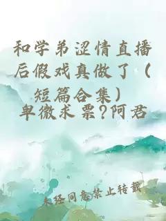 和学弟涩情直播后假戏真做了（短篇合集）