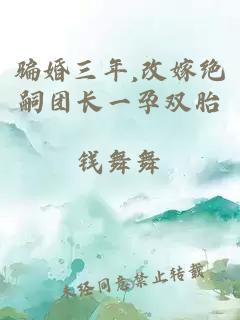 骗婚三年,改嫁绝嗣团长一孕双胎