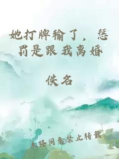 她打牌输了，惩罚是跟我离婚