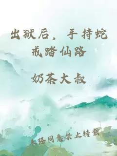 出狱后，手持蛇戒踏仙路