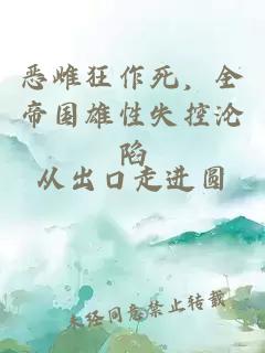 恶雌狂作死，全帝国雄性失控沦陷