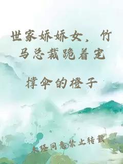世家娇娇女，竹马总裁跪着宠