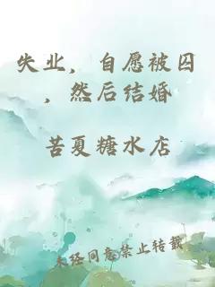 失业，自愿被囚，然后结婚